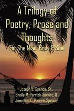 A Trilogy of Poetry, Prose and Thoughts: For The Mind, Body & Soul