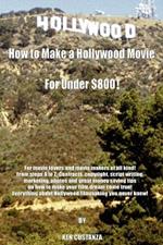 How to Make a Hollywood Movie for Under $800!: For Movie Lovers and Movie Makers of All Kind! From Steps A to Z. Contracts, Copyright, Script Writing, Marketing, Photos and Great Money Saving Tips on How to Make Your Film Dream Come True! Everything Abou