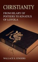 Christianity: From Hilary of Poitiers to Ignatius of Loyola