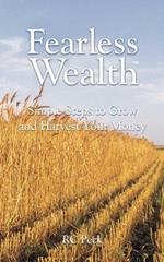 Fearless Wealth: Simple Steps to Grow and Harvest Your Money