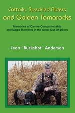 Cattails, Speckled Alders and Golden Tamaracks: Memories of Canine Companionship and Magic Moments in the Great Out-Of-Doors