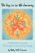 The Joy is in the Journey: A Woman's Guide Through Crisis and Change