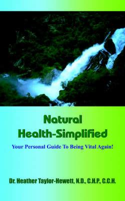 Natural Health-Simplified: Your Personal Guide To Being Vital Again! - Dr. Heather Taylor-Hewett - cover