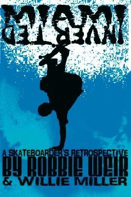Miami Inverted: A Skateboarder's Retrospective - Robbie Weir,Willie Miller - cover
