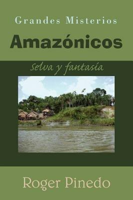 Grandes Misterios Amazonicos: Selva Y Fantasia - Roger Pinedo - cover