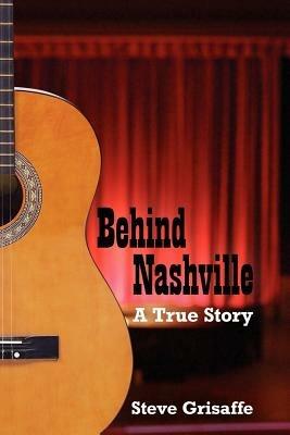 Behind Nashville: A True Story - Steve Grisaffe - cover