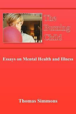 The Burning Child: Essays on Mental Health and Illness - Thomas Simmons - cover