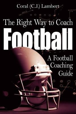 The Right Way to Coach Football - Coral (C.J.) Lambert - cover