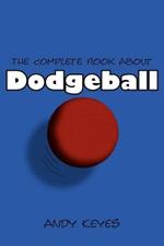 The Complete Book About Dodgeball