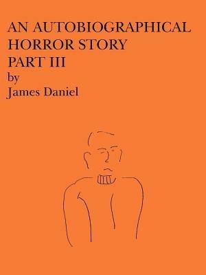 An Autobiographical Horror Story Part III - James Daniel - cover