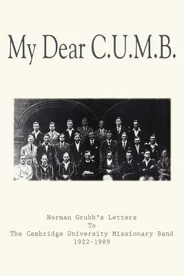 My Dear C.U.M.B.: Norman Grubb's Letters To The Cambridge University Missionary Band 1922-1989 - Norman Grubb - cover