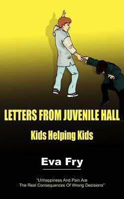 Letters from Juvenile Hall: Kids Helping Kids - Eva Fry - cover