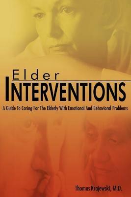 Elder Interventions: A Guide to Caring for the Elderly with Emotional and Behavioral Problems - Thomas Krajewski M.D. - cover