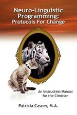 Neuro-Linguistic Programming: Protocols For Change: An Instruction Manual for the Clinician