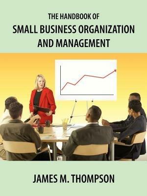 The Handbook of Small Business Organization and Management - James M Thompson - cover