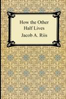 How the Other Half Lives: Studies Among the Tenements of New York - Jacob a Riis - cover