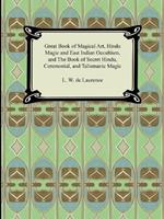 Great Book of Magical Art, Hindu Magic and East Indian Occultism, and the Book of Secret Hindu, Ceremonial, and Talismanic Magic