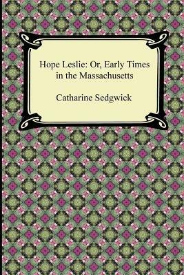 Hope Leslie: Or, Early Times in the Massachusetts - Catharine Maria Sedgwick - cover