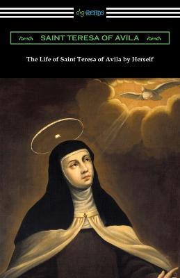 The Life of Saint Teresa of Avila by Herself - Saint Teresa of Avila - cover