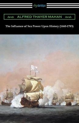 The Influence of Sea Power Upon History (1660-1783) - Alfred Thayer Mahan - cover