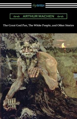 The Great God Pan, The White People, and Other Stories - Arthur Machen - cover