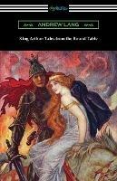 King Arthur: Tales from the Round Table - Andrew Lang - cover