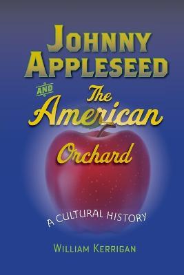 Johnny Appleseed and the American Orchard: A Cultural History - William Kerrigan - cover