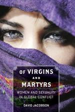 Of Virgins and Martyrs: Women and Sexuality in Global Conflict