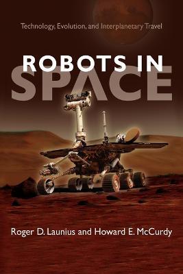 Robots in Space: Technology, Evolution, and Interplanetary Travel - Roger D. Launius,Howard E. McCurdy - cover