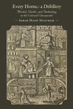 Every Home a Distillery: Alcohol, Gender, and Technology in the Colonial Chesapeake