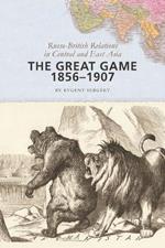 The Great Game, 1856-1907: Russo-British Relations in Central and East Asia