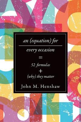 An Equation for Every Occasion: Fifty-Two Formulas and Why They Matter - John M. Henshaw - cover