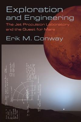 Exploration and Engineering: The Jet Propulsion Laboratory and the Quest for Mars - Erik M. Conway - cover