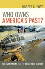 Who Owns America's Past?: The Smithsonian and the Problem of History