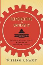 Reengineering the University: How to Be Mission Centered, Market Smart, and Margin Conscious