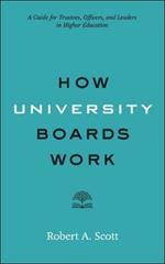 How University Boards Work: A Guide for Trustees, Officers, and Leaders in Higher Education