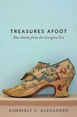 Treasures Afoot: Shoe Stories from the Georgian Era - Kimberly S. Alexander - cover