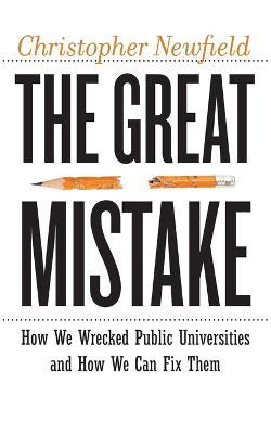 The Great Mistake: How We Wrecked Public Universities and How We Can Fix Them - Christopher Newfield - cover