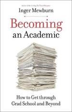 Becoming an Academic: How to Get through Grad School and Beyond