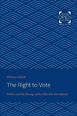 The Right to Vote: Politics and the Passage of the Fifteenth Amendment - William Gillette - cover