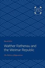 Walther Rathenau and the Weimar Republic: The Politics of Reparations