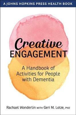 Creative Engagement: A Handbook of Activities for People with Dementia - Rachael Wonderlin - cover