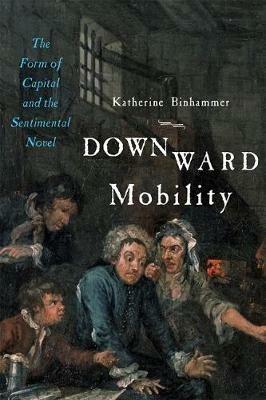 Downward Mobility: The Form of Capital and the Sentimental Novel - Katherine Binhammer - cover