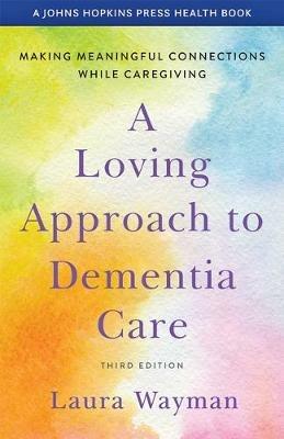 A Loving Approach to Dementia Care: Making Meaningful Connections while Caregiving - Laura Wayman - cover