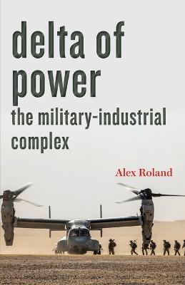 Delta of Power: The Military-Industrial Complex - Alex Roland - cover