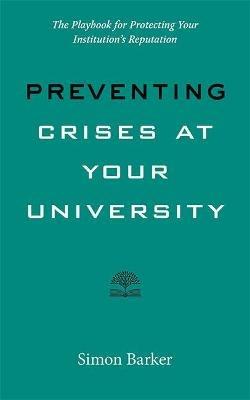 Preventing Crises at Your University: The Playbook for Protecting Your Institution's Reputation - Simon R. Barker - cover