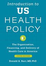 Introduction to US Health Policy: The Organization, Financing, and Delivery of Health Care in America