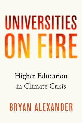 Universities on Fire: Higher Education in the Climate Crisis - Bryan Alexander - cover