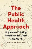 The Public Health Approach: Population Thinking from the Black Death to COVID-19 - Alfredo Morabia - cover