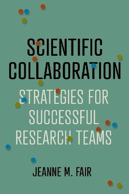 Scientific Collaboration: Strategies for Successful Research Teams - Jeanne M. Fair - cover